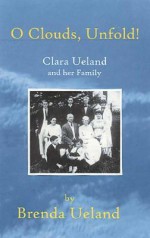 O Clouds, Unfold: Clara Ueland and Her Family - Brenda Ueland