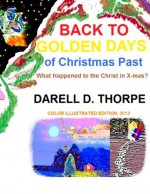 Back to Golden Days of Christmas Past: {What Happened to the Christ in X-mas?} - Darell D. Thorpe, Darell D. Thorpe