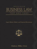 Business Law: Text and Cases: Legal, Ethical, Global, and Corporate Environment - Kenneth W. Clarkson, Roger LeRoy Miller, Frank B. Cross