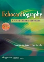 Echocardiography: A Case-Based Review - Garvan C. Kane, Jae K. Oh