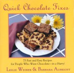 Quick Chocolate Fixes: 75 Fast & Easy Recipes For People Who Want Chocolate - In A Hurry! - Leslie Weiner, Barbara Albright