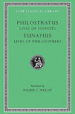 Lives of the Sophists. Eunapius: Lives of the Philosophers and Sophists - Philostratus, Wilmer C. Wright