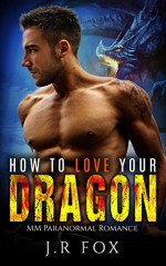 Romance: How to Love Your Dragon (MM Gay Mpreg Romance) (Paranormal Dragon Shifter Romance) - J.R Fox, C.J Starkey, Mpreg