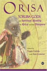 ORISA: Yoruba Gods and Spiritual Identity in Africa and the Diaspora - Toyin Falola, Ann Genova