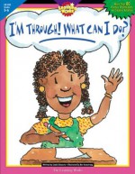 I'm Through What Can I Do, Grade 5-6 - Linda Schwartz