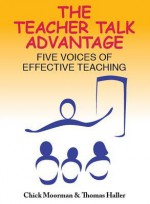 The Teacher Talk Advantage: Five Voices of Effective Teaching - Chick Moorman, Thomas Haller