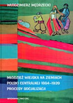 Młodzież wiejska na ziemiach Polski Centralnej 1864-1939 - Włodzimierz Mędrzecki