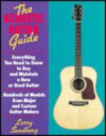 The Acoustic Guitar Guide: Everything You Need to Know to Buy and Maintain a New or Used Guitar - Larry Sandberg