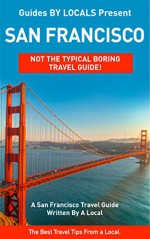 San Francisco: By Locals - A San Francisco Travel Guide Written By A Local: The Best Travel Tips About Where to Go and What to See in San Francisco (San ... Guide, California, California Travel Guide) - By Locals, San Francisco, California