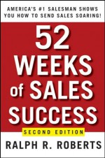 52 Weeks of Sales Success: America's #1 Salesman Shows You How to Send Sales Soaring - Ralph R. Roberts