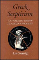 Greek Scepticism: Anti-Realist Trends in Ancient Thought - Leo Groarke