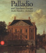 Palladio and Northern Europe: Books, Travellers, Architects - Guido Beltramini, Guido Belrramini, Kurt W. Forster, Howard Burns, Werner Oechslin, Christof Thoenes