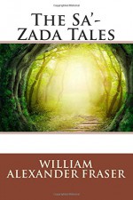 The Sa'-Zada Tales - William Alexander Fraser