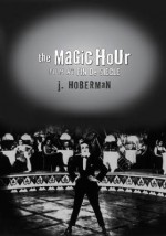 The Magic Hour: Film at Fin de Siecle - J. Hoberman