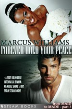 Forever Hold Your Peace - A Sexy Billionaire Interracial BWWM Romance Short Story from Steam Books (From MAID to MADE Book 3) - Marcus Williams, Steam Books