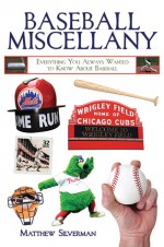 Baseball Miscellany: Everything You Always Wanted to Know About Baseball - Matthew Silverman