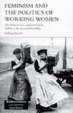 Feminism, Femininity and the Politics of Working Women: The Women's Co-Operative Guild, 1880s to the Second World War (Women's History Series) - Gillian Scott