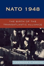 NATO 1948: The Birth of the Transatlantic Alliance - Lawrence S. Kaplan