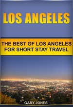 Los Angeles: The Best Of Los Angeles For Short Stay Travel (Short Stay Travel - City Guides Book 11) - Gary Jones