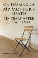 On Hearing of My Mother's Death Six Years After It Happened: A Daughter's Memoir of Mental Illness - Lori Schafer