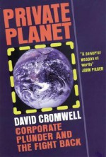 Private Planet: Corporate Plunder and the Fight Back - David Cromwell