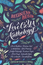 Begin, End, Begin: A #LoveOzYA Anthology - Danielle Binks, Amie Kaufman, Gabrielle Tozer, Ellie Marney, Melissa Keil, Will Kostakis, Lili Wilkinson, Michael Pryor, Alice Pung, Jaclyn Moriarty