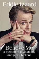 Believe Me: A Memoir of Love, Death, and Jazz Chickens - Eddie Izzard