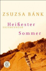 Heißester Sommer: Erzählungen (German Edition) - Zsuzsa Bánk