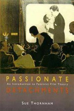 Passionate Detachments: An Introduction to Feminist Film Theory - Sue Thornham