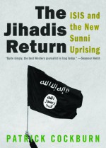 The Jihadis Return: ISIS and the New Sunni Uprising - Patrick Cockburn