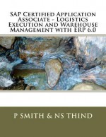 SAP Certified Application Associate - Logistics Execution and Warehouse Management with ERP 6.0 - P. Smith, N.S. Thind