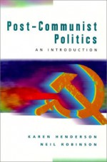 Post-Communist Politics - Karen Henderson, Neil Robinson