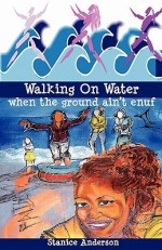 Walking on Water When the Ground Ain't Enuf - Stanice Anderson, Damaris Hill