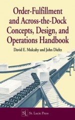 Order-Fulfillment and Across-The-Dock Concepts, Design, and Operations Handbook - David E. Mulcahy