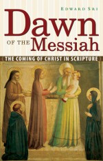 Dawn of the Messiah: The Coming of Christ in Scripture - Edward Sri