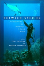 Between Species: Celebrating the Dolphin-Human Bond - Toni Frohoff