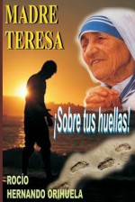 Madre Teresa... Sobre Tus Huellas! - Rocio Hernando Orihuela