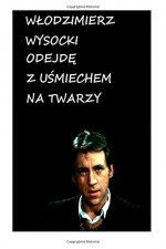 Odejde z usmiechem na twarzy: Tlum. Marlena Zimna (Polish Edition) - Wlodzimierz Wysocki, Marlena Zimna