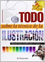 Todo Sobre La Tecnica de Ilustracion - Parramon