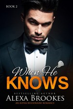 When He KNOWS (When He Lusts, Book Two) (An Alpha Billionaire Romance) - Alexa Brookes