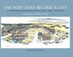 The Fort that Became a City: An Illustrated Reconstruction of Fort Worth, 1849�1853 - William Potter, William B. Potter, William Potter, W. Potter