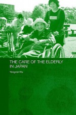 The Care of the Elderly in Japan - Yongmei Wu, Anthony F. Jahn, Wu Yongmei