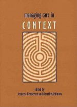 Managing Care in Context - Henderson and Atkinson, Jeanette Henderson, Dorothy Atkinson