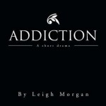 Addiction: A Short Drama - Leigh Morgan