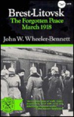 Brest-Litovsk: The Forgotten Peace March 1918 - John Wheeler-Bennett