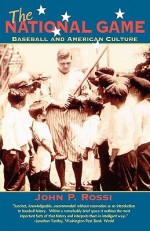 The National Game: Baseball and American Culture - John P. Rossi