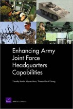 Enhancing Army Joint Force Headquarters Capabilities - Timothy M. Bonds, Myron Hura, Thomas-Durell Young