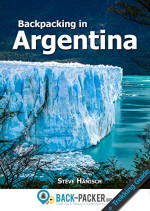 Backpacking in Argentina: Travel Guide & Trekking Guide for Independent Travelers - Steve Hänisch