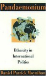 Pandaemonium: Ethnicity in International Politics - Daniel Patrick Moynihan