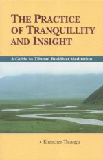 The Practice of Tranquillity & Insight: A Guide to Tibetan Buddhist Mediation - Khenchen Thrangu Rinpoche